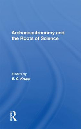 Archaeoastronomy And The Roots Of Science by E. C. Krupp