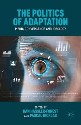 The Politics of Adaptation: Media Convergence and Ideology by Dan Hassler-Forest 9781137443847