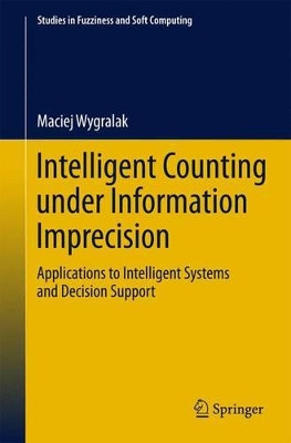 Intelligent Counting Under Information Imprecision: Applications to Intelligent Systems and Decision Support by Maciej Wygralak 9783642439902