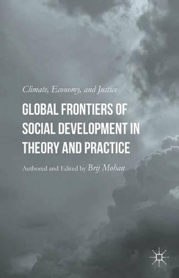 Global Frontiers of Social Development in Theory and Practice: Climate, Economy, and Justice by Brij Mohan 9781137460707