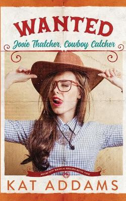 Wanted: Josie Thatcher, Cowboy Catcher by Kat Addams 9781736416730