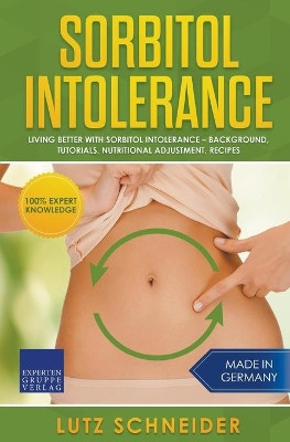 Sorbitol Intolerance - Living Better With Sorbitol Intolerance - Background, Tutorials, Nutritional Adjustment, Recipes by Lutz Schneider 9783968973463