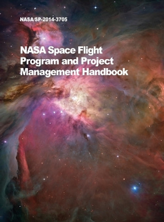 NASA Space Flight Program and Project Management Handbook: Nasa/Sp-2014-3705 by NASA 9781680920512
