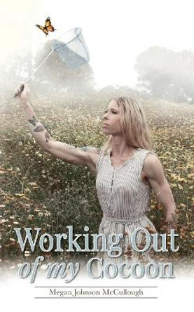 Working Out of My Cocoon by Megan Johnson McCullough 9781641119481