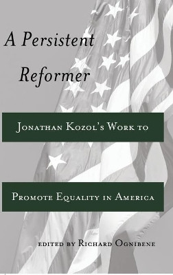 A Persistent Reformer: Jonathan Kozol's Work to Promote Equality in America by Richard Ognibene 9781433114960