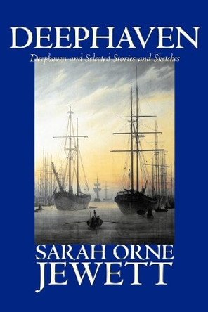 Deephaven and Selected Stories and Sketches by Sarah Orne Jewett 9781598180824