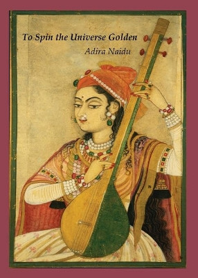 To Spin the Universe Golden by Adira Naidu 9781916362000