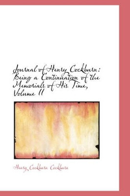 Journal of Henry Cockburn: Being a Continuation of the Memorials of His Time, Volume II by Henry Cockburn Cockburn 9781103161423