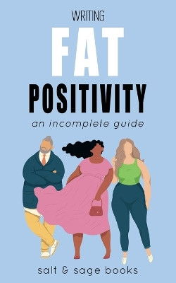 Writing Fat Positivity: An Incomplete Guide by Salt and Sage Books 9781734923490