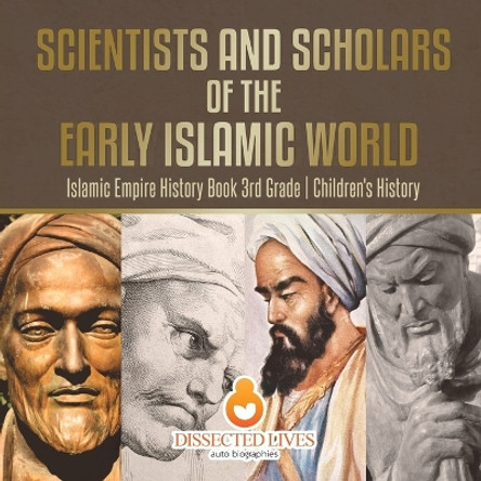 Scientists and Scholars of the Early Islamic World - Islamic Empire History Book 3rd Grade Children's History by Baby Professor 9781541917545