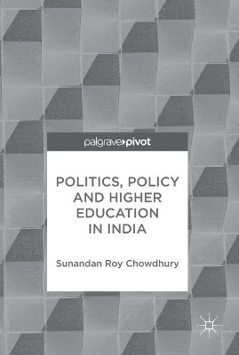 Politics, Policy and Higher Education in India by Sunandan Roy Chowdhury 9789811050558