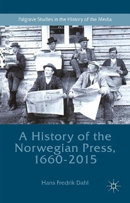 A History of the Norwegian Press, 1660-2015 by Hans Fredrik Dahl 9781349845606