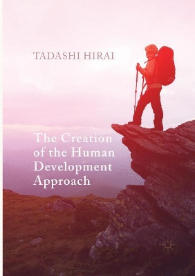 The Creation of the Human Development Approach by Tadashi Hirai 9783319846866