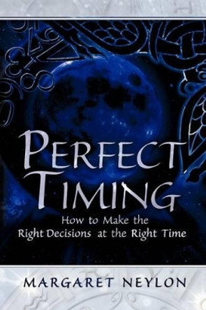 Perfect Timing: How to Make the Right Decisions at the Right Time by Margaret Neylon 9781609768485