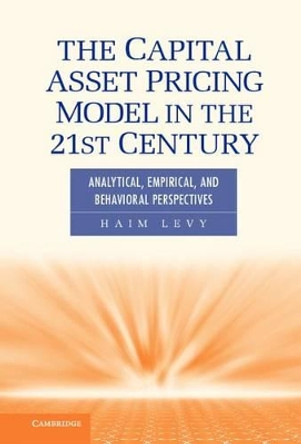 The Capital Asset Pricing Model in the 21st Century: Analytical, Empirical, and Behavioral Perspectives by Haim Levy 9781107006713