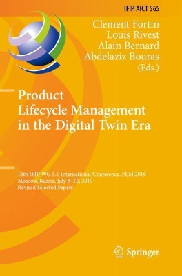 Product Lifecycle Management in the Digital Twin Era: 16th IFIP WG 5.1 International Conference, PLM 2019, Moscow, Russia, July 8-12, 2019, Revised Selected Papers by Clement Fortin 9783030422523