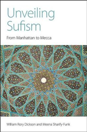 Unveiling Sufism: From Manhattan to Mecca by William Rory Dickson 9781781792445