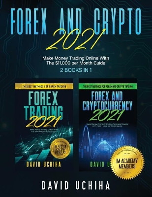 Forex And Crypto 2021: Make Money Trading Online With The $11,000 per Month Guide (2 Books In 1) by David Uchiha 9781954182141
