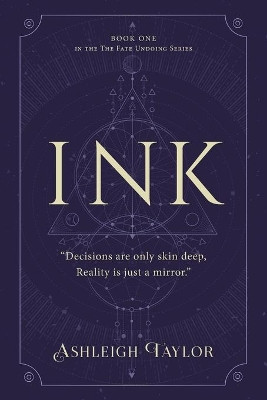 Ink: Decisions are only skin deep, Reality is just a mirror. by Ashleigh Taylor 9781643888057