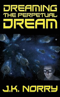 Dreaming the Perpetual Dream by J K Norry 9781944916701