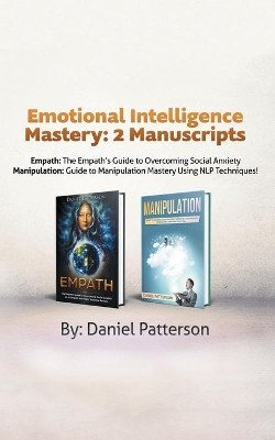 Emotional Intelligence Mastery: 2 Manuscripts (Empath and Manipulation): An Effective Self-Help Survival book, with Successful Strategies and healing Techniques that will guide your path to Emotional Well-being. by Daniel Patterson 9789657019450