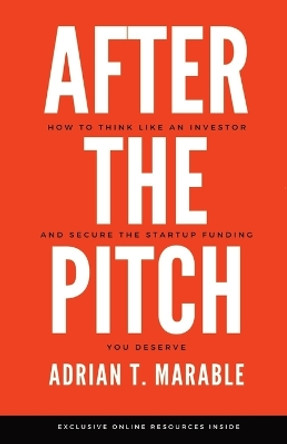 After the Pitch: How to Think Like an Investor and Secure the Startup Funding You Deserve by Adrian T Marable 9781736401606