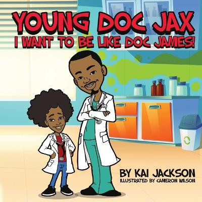 Young Doc Jax: I Want to Be Like Doc James by Kai Jackson 9781736789810