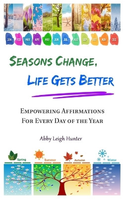 Seasons Change, Life Gets Better by Abby Leigh Hunter 9781643990491