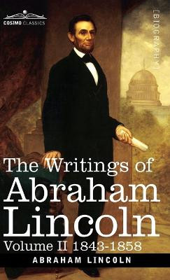 The Writings of Abraham Lincoln: 1843-1858, Volume II by Abraham Lincoln 9781646796816