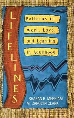 Lifelines: Patterns of Work, Love, and Learning in Adulthood by Sharan B. Merriam 9781555423643