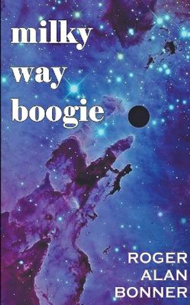 Milky Way Boogie by Roger Alan Bonner 9798201623814