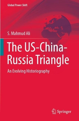The US-China-Russia Triangle: An Evolving Historiography by S. Mahmud Ali 9783031048494