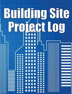 Building Site Project Log: Construction Site Tracker to Record Workforce, Tasks, Schedules, Construction Daily Report and More by Sophie Newton 9783986084448