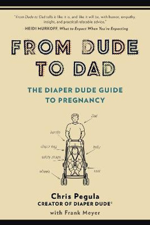 From Dude to Dad: The Diaper Dude Guide to Pregnancy by Chris Pegula