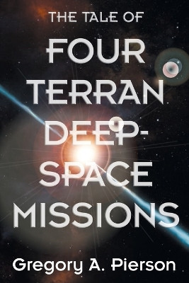 The Tale of Four Terran Deep-Space Missions by Gregory a Pierson 9781682358252