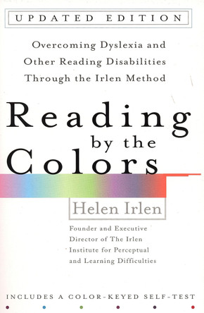 Reading by the Colors: Overcoming Dyslexia and Other Reading Disabilities Through the Irlen Method by Helen Irlen