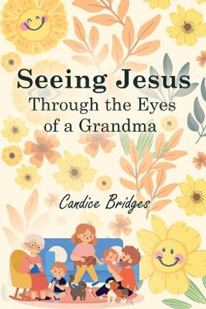 Seeing Jesus Through The Eyes of A Grandma by Candice Bridges 9798988403739