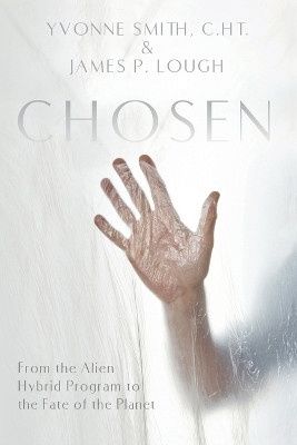 Chosen: From the Alien Hybrid Program to the Fate of the Planet by Yvonne Smith 9781944891732