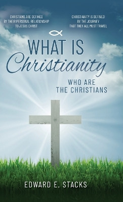 What is Christianity: Who are the Christians by Edward E Stacks 9798822923782