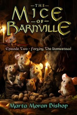 The Mice of Barnville - Episode Two: Forging The Homestead by Stephen Walker 9781939484598