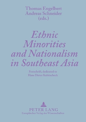 Ethnic Minorities and Nationalism in Southeast Asia: Festschrift, Dedicated to Hans Dieter Kubitscheck by Thomas Engelbert 9783631356531