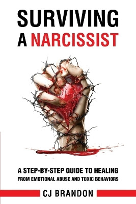 Surviving A Narcissist: A Step-By-Step Guide to Healing from Emotional Abuse and Toxic Behaviors by Christy Brandon 9798892386036