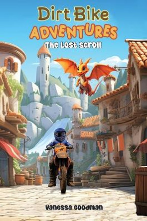 Dirt Bike Adventures - The Lost Scroll by Vanessa Goodman 9798868933080