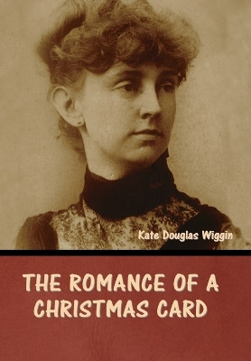 The Romance of a Christmas Card by Kate Douglas Wiggin 9798888306581