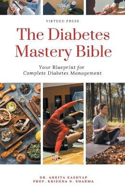 The Diabetes Mastery Bible: Your Blueprint for Complete Diabetes Management by Dr Ankita Kashyap 9798223027461