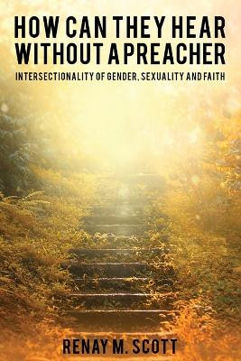 How Can They Hear Without a Preacher: Intersectionality of Gender, Sexuality and Faith by Renay M Scott 9781917007917