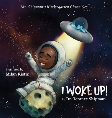 Mr. Shipman's Kindergarten Chronicles I Woke UP by Dr Terance Shipman 9781954940574