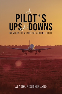 A Pilot's Ups and Downs: Memoirs of a British Airline Pilot by Alasdair Sutherland 9781035819782