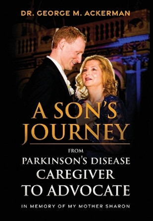 A Son's Journey from Parkinson's Disease Caretaker to Advocate by George Ackerman 9798218406639