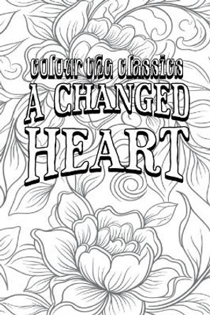 EXCLUSIVE COLORING BOOK Edition of May Agnes Fleming's A Changed Heart by Colour the Classics 9798869316264